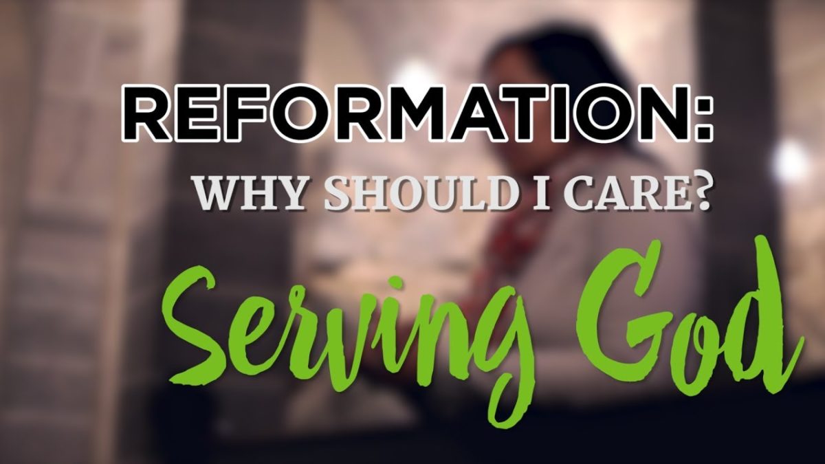 Reformation: Why Should I Care? Serving God – YouTube