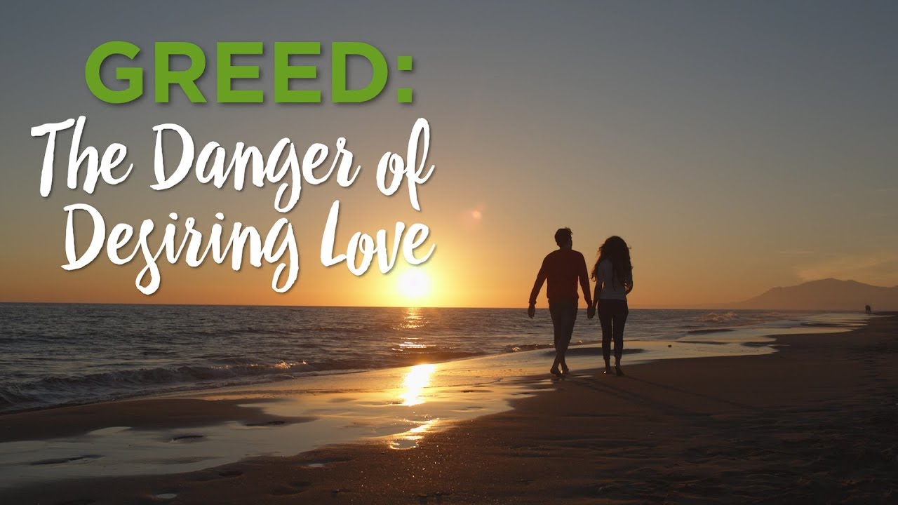 Greed: The Danger of Desiring Love – YouTube