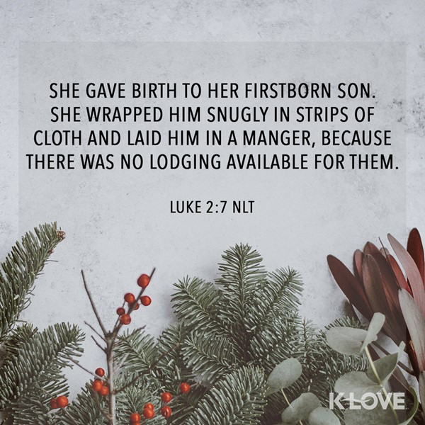 K-LOVE VotD – December 25, 2018 – Luke 2:7 (NLT)