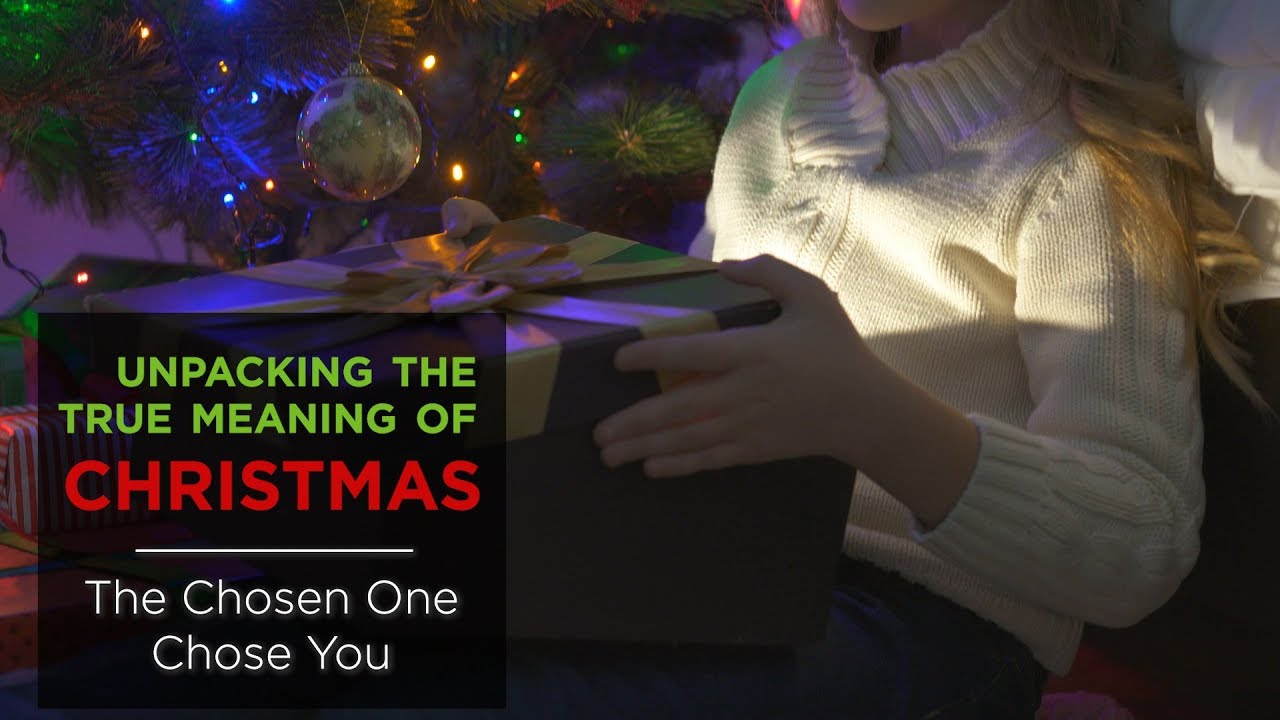 Unpacking the True Meaning of Christmas: The Chosen One Chose You – YouTube