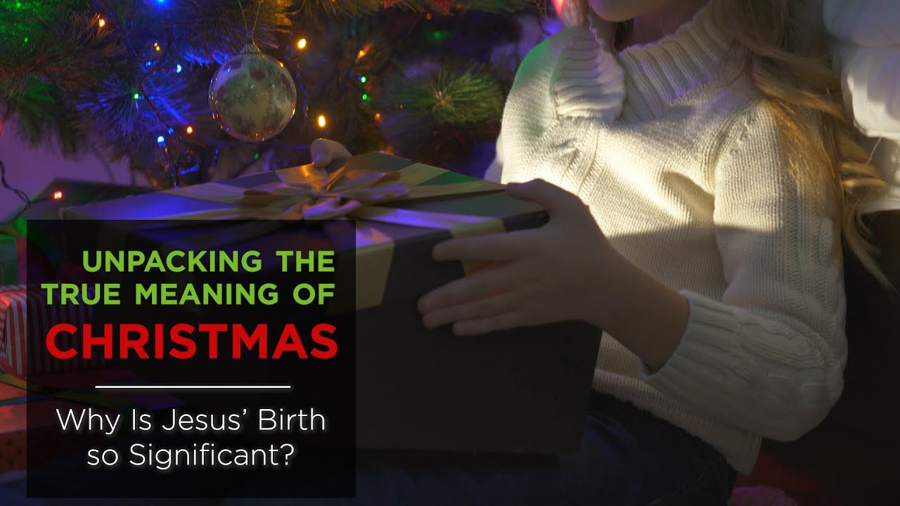 Unpacking the True Meaning of Christmas: Why Is Jesus’ Birth so Significant? – YouTube