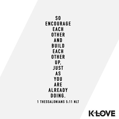 K-LOVE VotD – January 22, 2019 – 1 Thessalonians 5:11 NLT