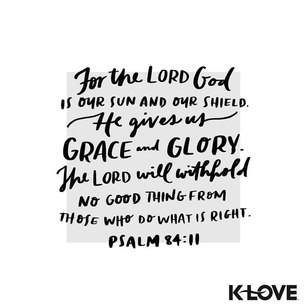 K-LOVE VotD – January 18, 2019 – Psalm 84:11 (NLT)