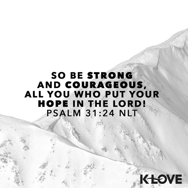 K-LOVE VotD – January 21, 2019 – Psalm 31:24 (NLT)