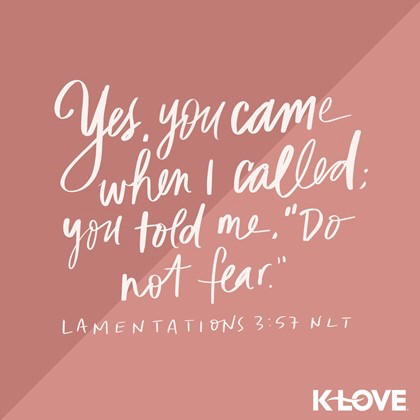 K-LOVE VotD – February 23, 2019 – Lamentations 3:57 (NLT)