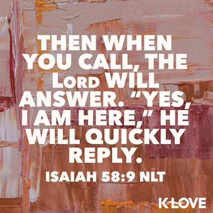K-LOVE VotD – February 24, 2019 –  Isaiah 58:9 (NLT)