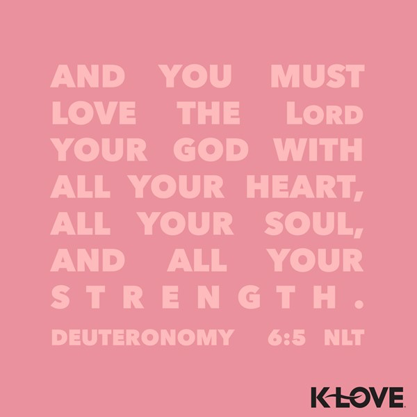 K-LOVE VotD – February 4, 2019 – Deuteronomy 6:5 (NLT)