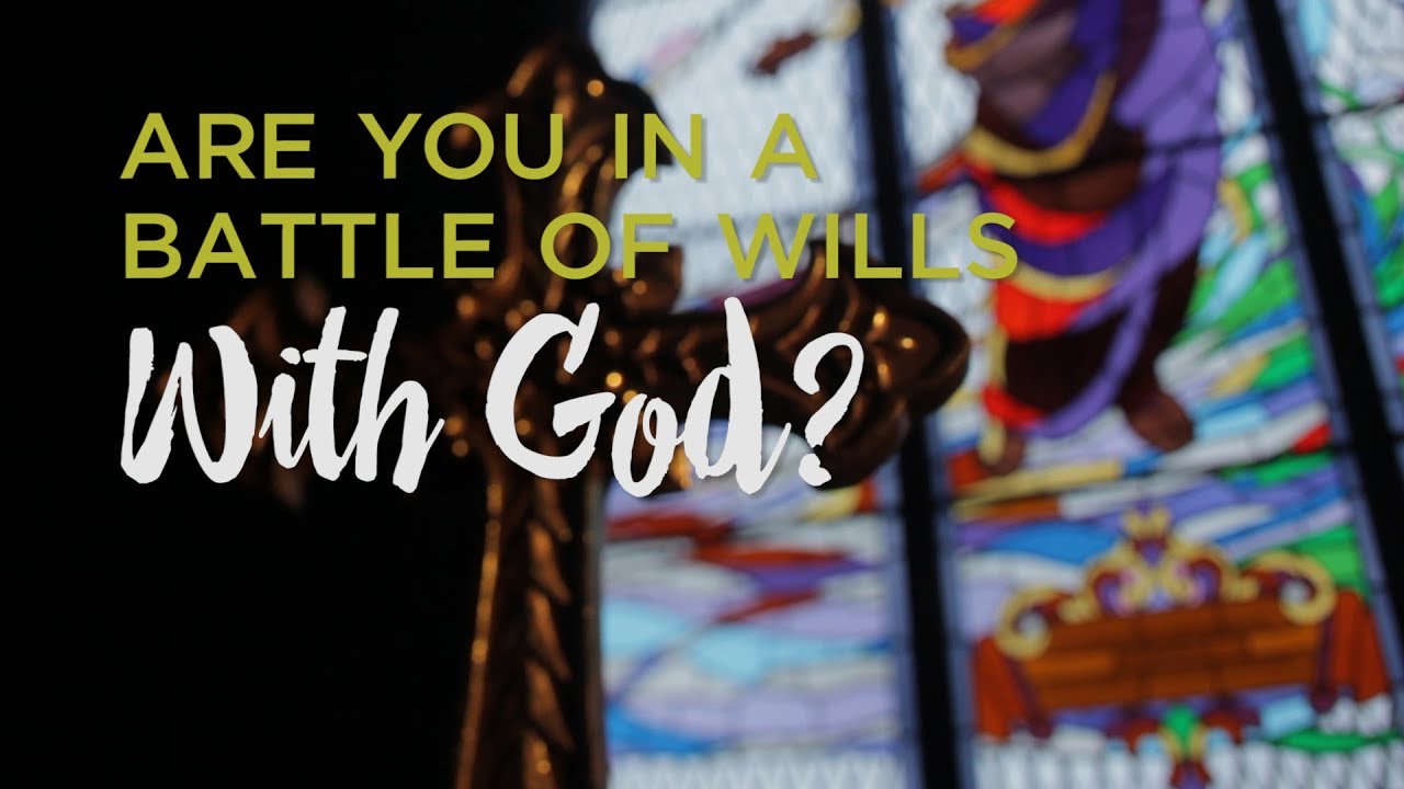 Are You in a Battle of Wills With God? – YouTube