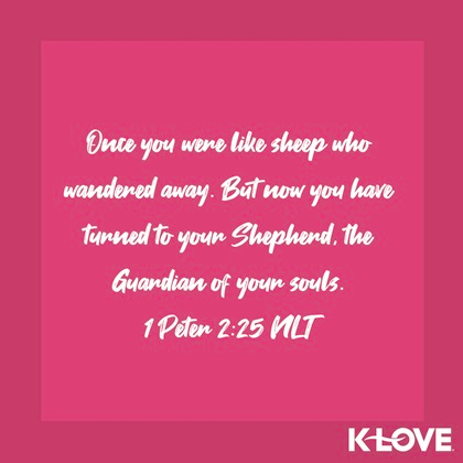 K-LOVE VotD – April 12, 2019 – 1 Peter 2:25 (NLT)