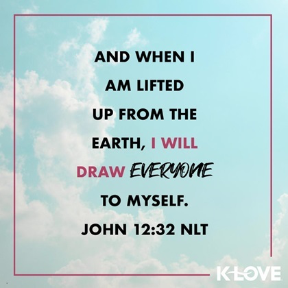 K-LOVE VotD – April 19, 2019 – John 12:32 (NLT)