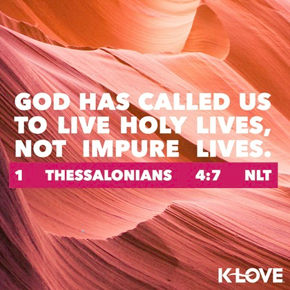 K-LOVE VotD – April 20, 2019 – 1 Thessalonians 4:7 (NLT)