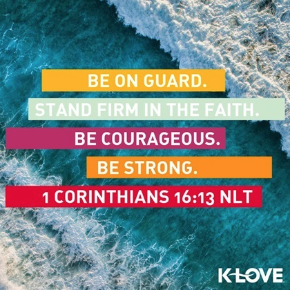 K-LOVE VotD – April 23, 2019 – 1 Corinthians 16:13 (NLT)