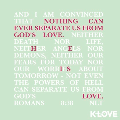 K-LOVE VotD – April 24, 2019 – Romans 8:38 (NLT)