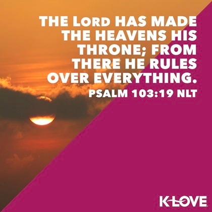 K-LOVE VotD – April 28, 2019 – Psalm 103:19 (NLT)