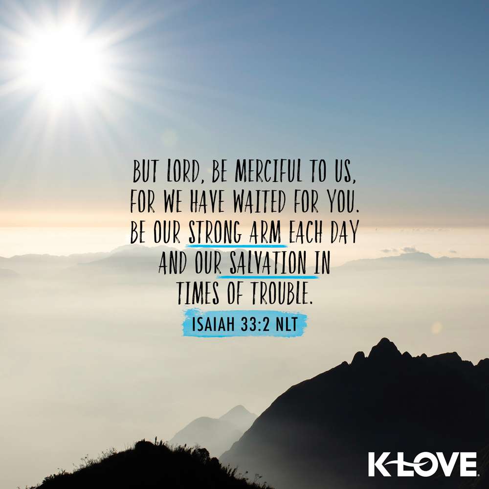 K-LOVE VotD – May 11, 2019 – Isaiah 33:2 (NLT)