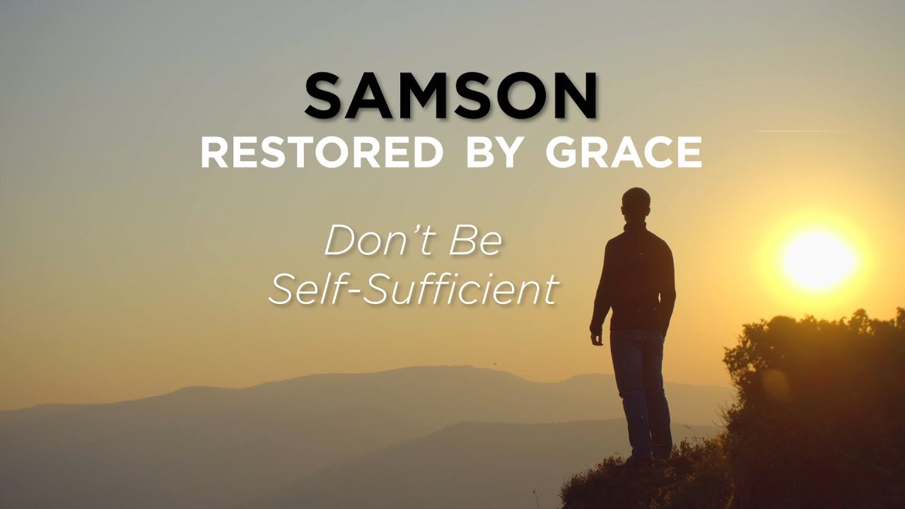 Samson, Restored by Grace: Don’t Be Self-Sufficient – YouTube