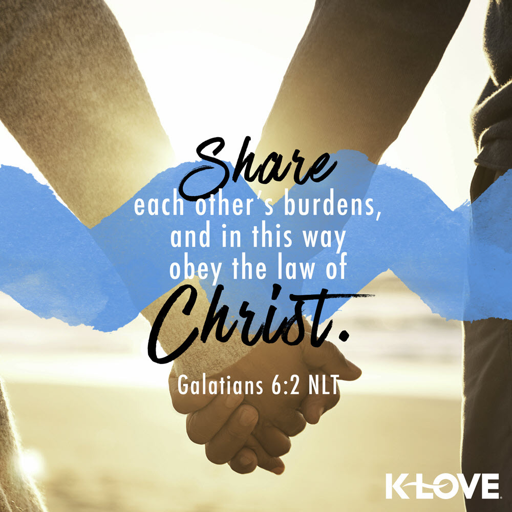 K-LOVE VotD – June 1, 2019 – Galatians 6:2 (NLT)