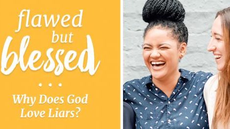 Time of Grace – Flawed but Blessed: Why Does God Love Liars?