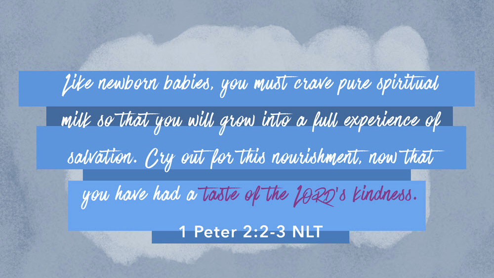 K-LOVE VotD – July 23, 2019 – 1 Peter 2:2-3 (NLT)