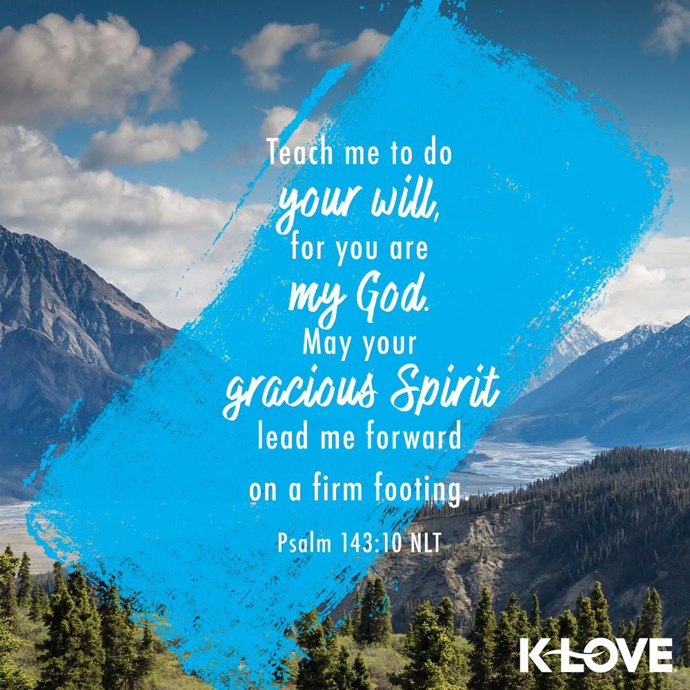 K-LOVE VotD – July 22, 2019 – Psalm 143:10 (NLT)