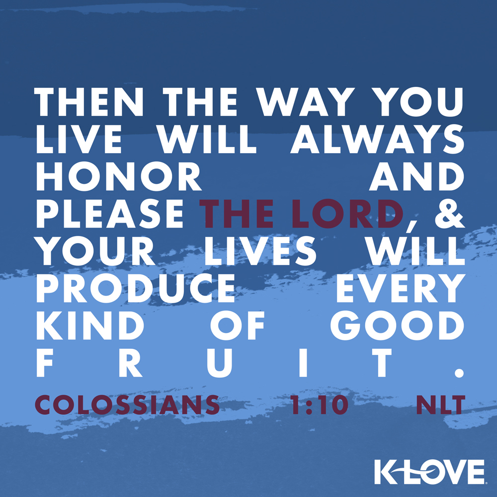 K-LOVE VotD – July 24, 2019 – Colossians 1:10 (NLT)