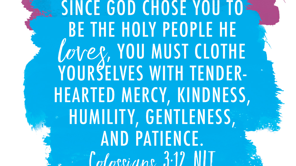 K-LOVE VotD – August 13, 2019 – Colossians 3:12 (NLT)