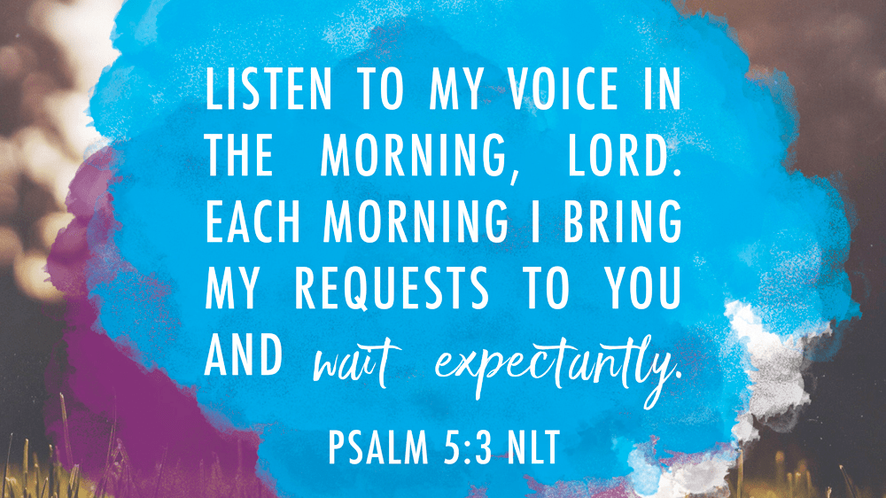 K-LOVE VotD – August 31, 2019 – Psalm 5:3 (NLT)