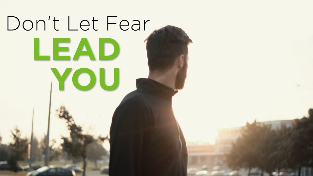 Don’t Let Fear Lead You – YouTube