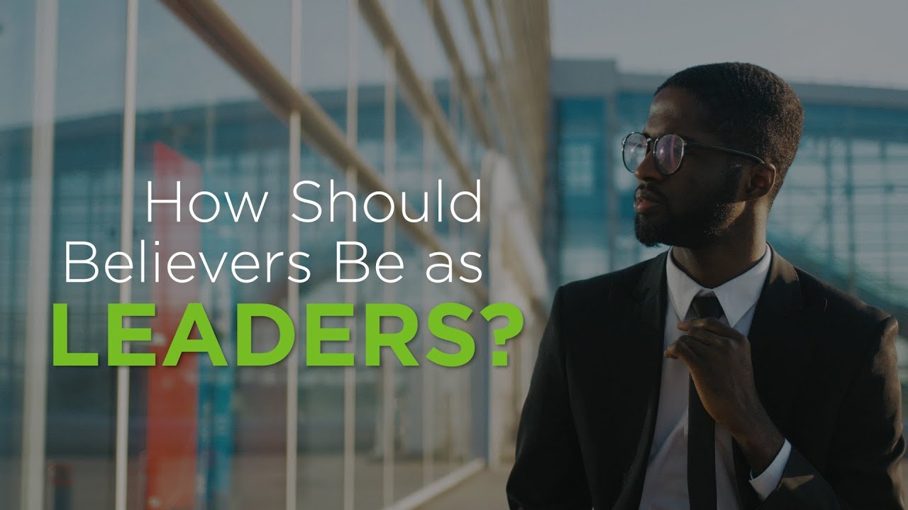 How Should Believers Be as Leaders? Compilation – YouTube