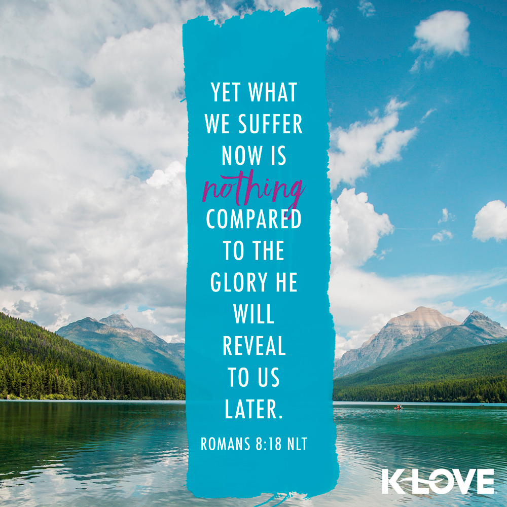 K-LOVE VotD – August 9, 2019 – Romans 8:18 (NLT)