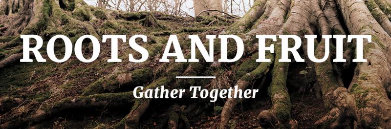 Time of Grace – Roots and Fruit: Gather Together