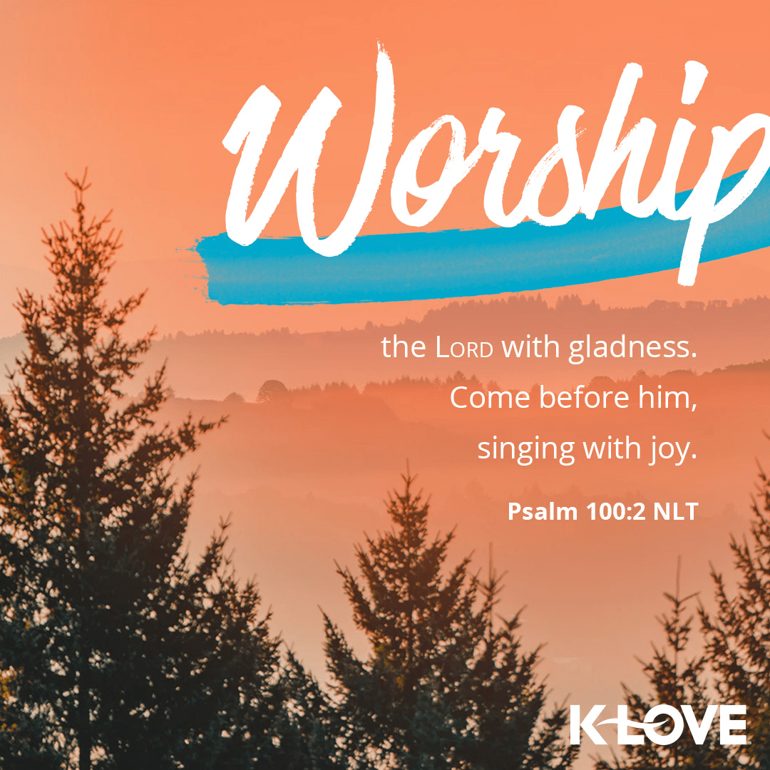 K-LOVE VotD – September 15, 2019 – Psalm 100:2 (NLT)