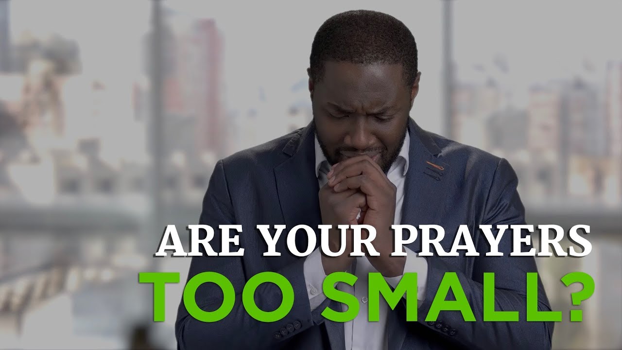 Are Your Prayers Too Small? – YouTube