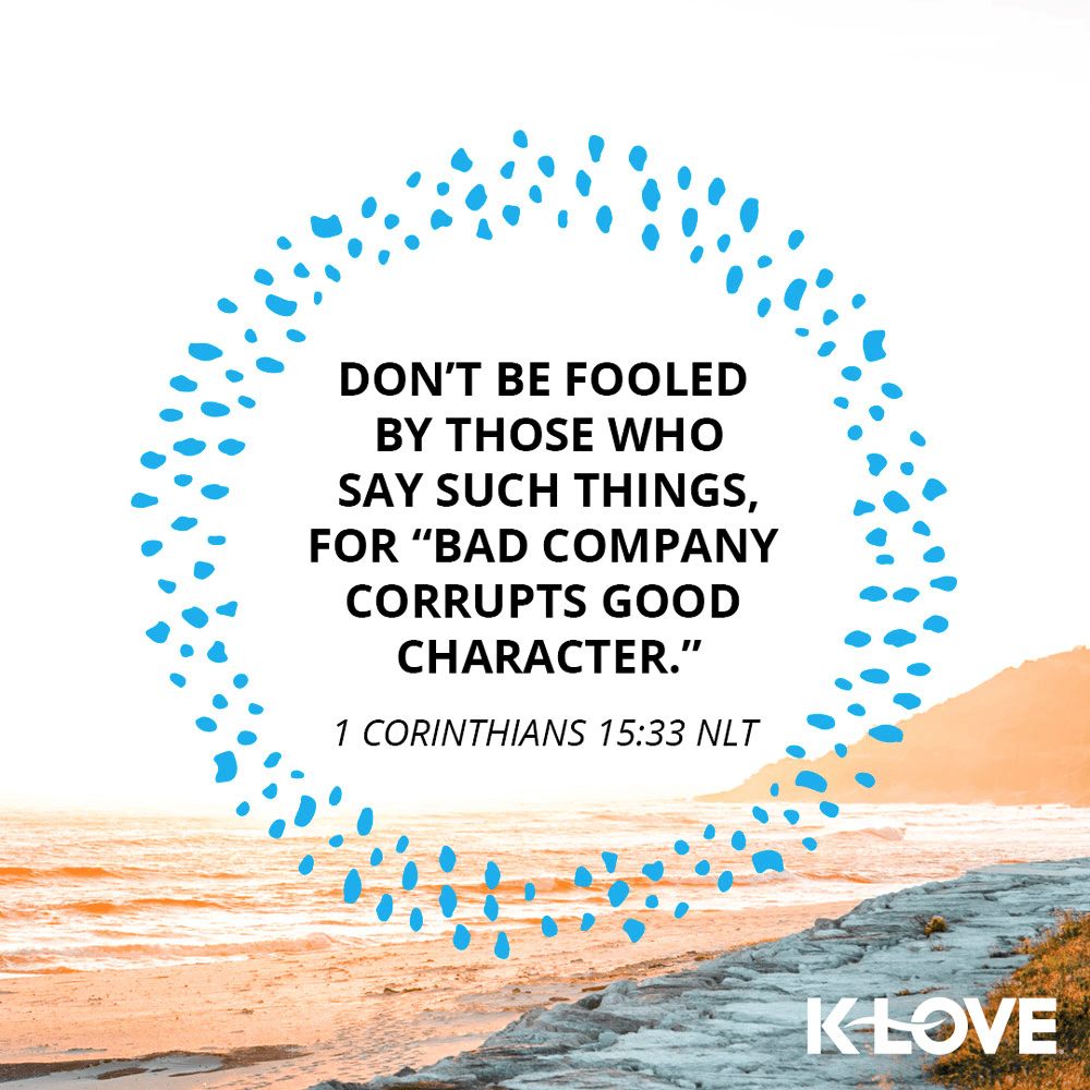 K-LOVE VotD – October 14, 2019 – 1 Corinthians 15:33 (NLT)