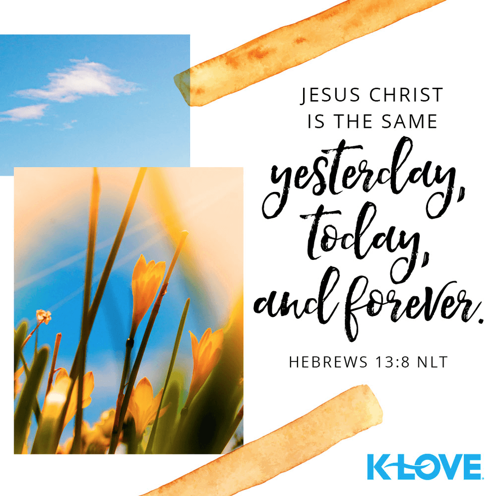 K-LOVE VotD – October 5, 2019 – Hebrews 13:8 (NLT)