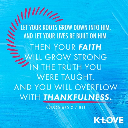 K-LOVE VotD – November 21, 2019 – Colossians 2:7 NLT