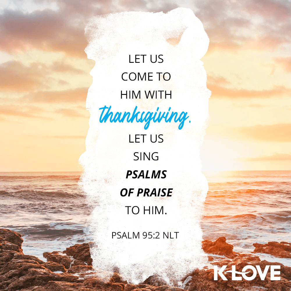 K-LOVE VotD – November 25, 2019 – Psalm 95:2 NLT
