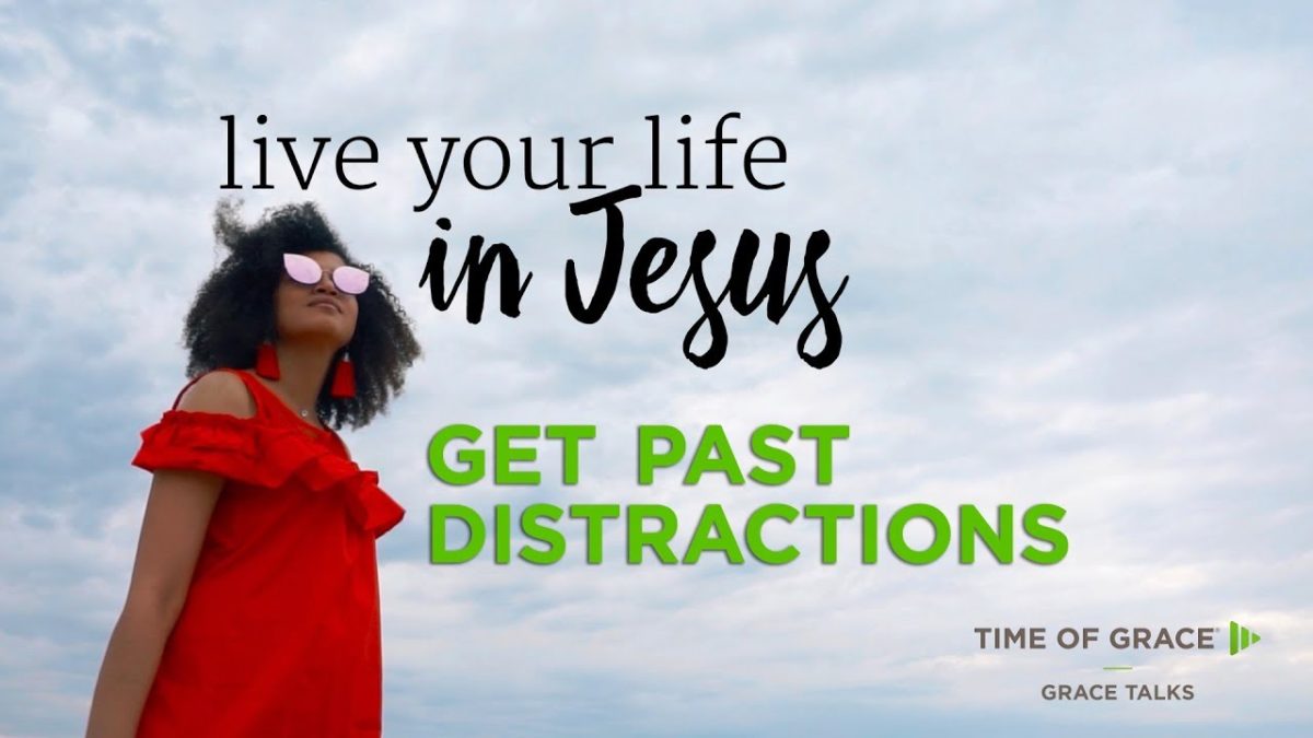 Get Past Distractions – Time of Grace