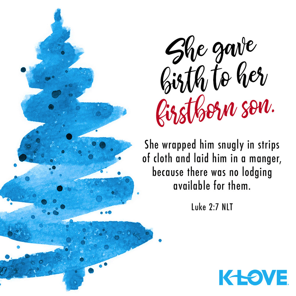 K-LOVE VotD – December 25, 2019 – Luke 2:7 (NLT)