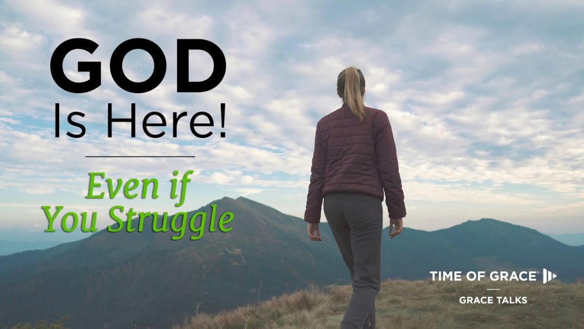 GOD Is Here! Even if You Struggle – Time of Grace