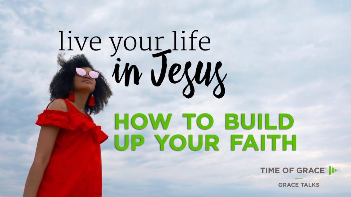 How to Build up Your Faith – Time of Grace