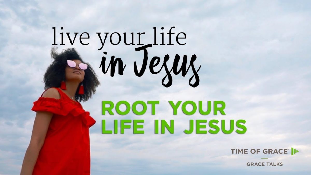 Root Your Life in Jesus – Time of Grace